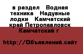  в раздел : Водная техника » Надувные лодки . Камчатский край,Петропавловск-Камчатский г.